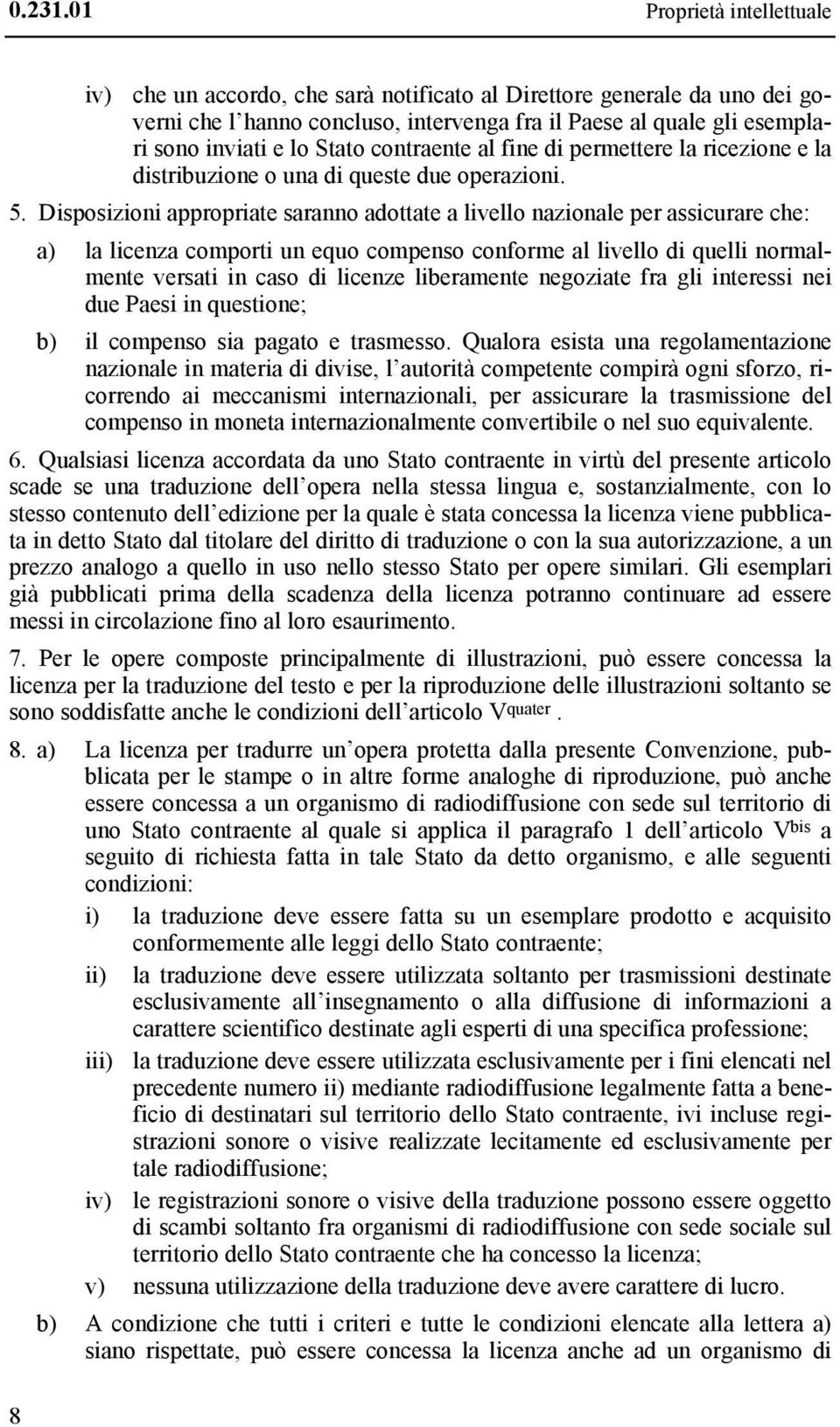 Stato contraente al fine di permettere la ricezione e la distribuzione o una di queste due operazioni. 5.