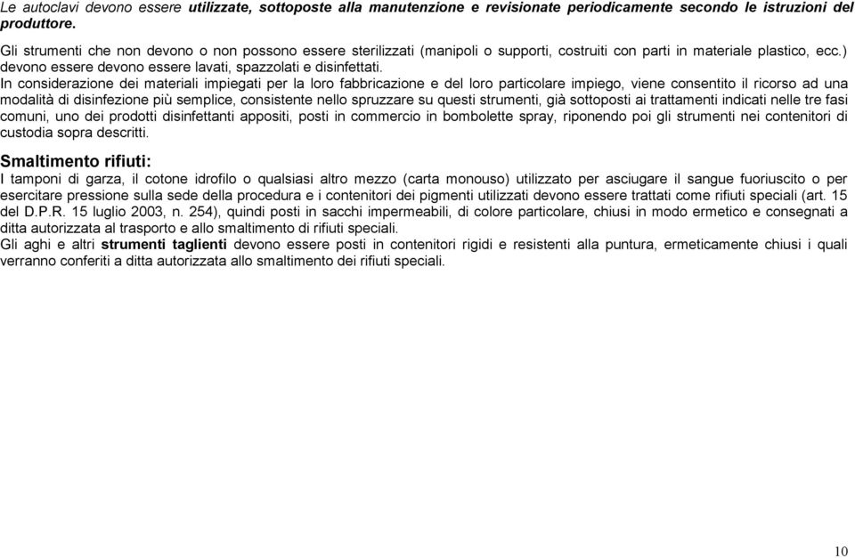 In considerazione dei materiali impiegati per la loro fabbricazione e del loro particolare impiego, viene consentito il ricorso ad una modalità di disinfezione più semplice, consistente nello