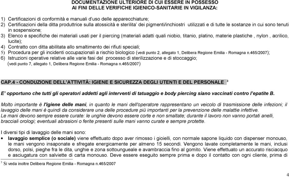 piercing (materiali adatti quali niobio, titanio, platino, materie plastiche, nylon, acrilico, lucite); 4) Contratto con ditta abilitata allo smaltimento dei rifiuti speciali; 5) Procedura per gli