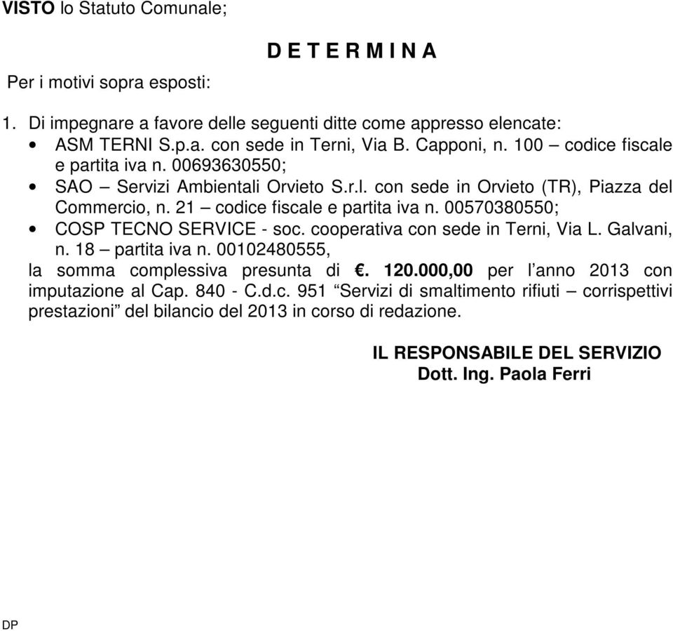 21 codice fiscale e partita iva n. 00570380550; COSP TECNO SERVICE - soc. cooperativa con sede in Terni, Via L. Galvani, n. 18 partita iva n.