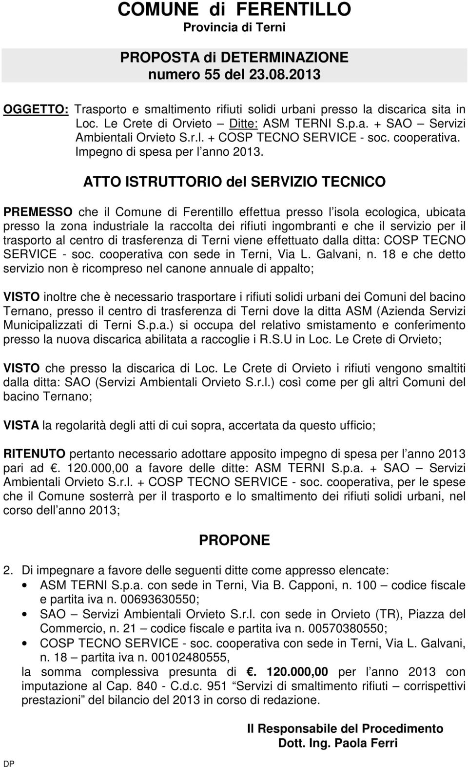 ATTO ISTRUTTORIO del SERVIZIO TECNICO PREMESSO che il Comune di Ferentillo effettua presso l isola ecologica, ubicata presso la zona industriale la raccolta dei rifiuti ingombranti e che il servizio