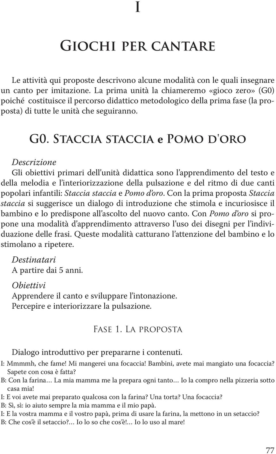 Staccia taccia e Poo d'oro Decrizione Gi obiettivi priari de unità didattica ono apprendiento de teto e dea eodia e interiorizzazione dea puazione e de rito di due canti popoari infantii: Staccia