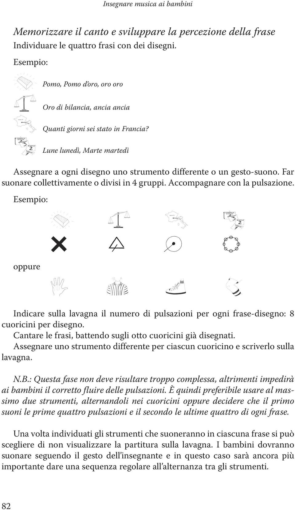 Far uonare coettivaente o divii in 4 gruppi. Accopagnare con a puazione. Eepio: oppure Indicare ua avagna i nuero di puazioni per ogni frae-diegno: 8 cuoricini per diegno.