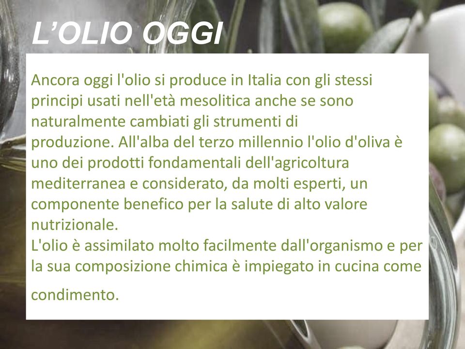All'alba del terzo millennio l'olio d'oliva è uno dei prodotti fondamentali dell'agricoltura mediterranea e considerato, da