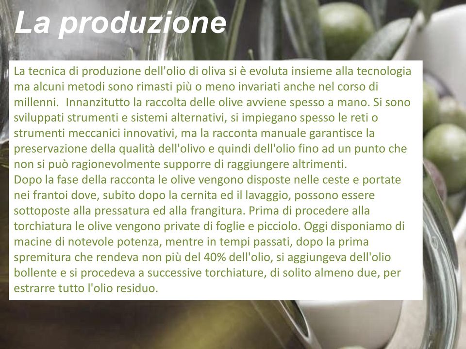 Si sono sviluppati strumenti e sistemi alternativi, si impiegano spesso le reti o strumenti meccanici innovativi, ma la racconta manuale garantisce la preservazione della qualità dell'olivo e quindi