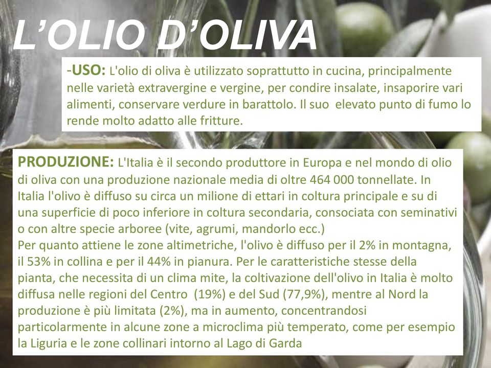 PRODUZIONE: L'Italia è il secondo produttore in Europa e nel mondo di olio di oliva con una produzione nazionale media di oltre 464 000 tonnellate.