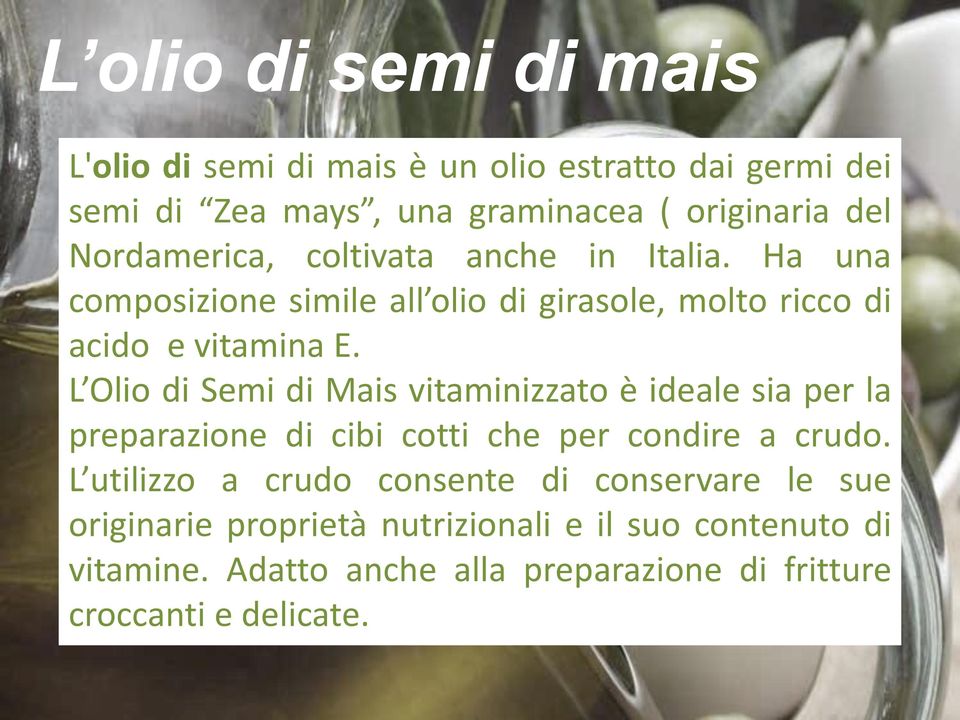L Olio di Semi di Mais vitaminizzato è ideale sia per la preparazione di cibi cotti che per condire a crudo.