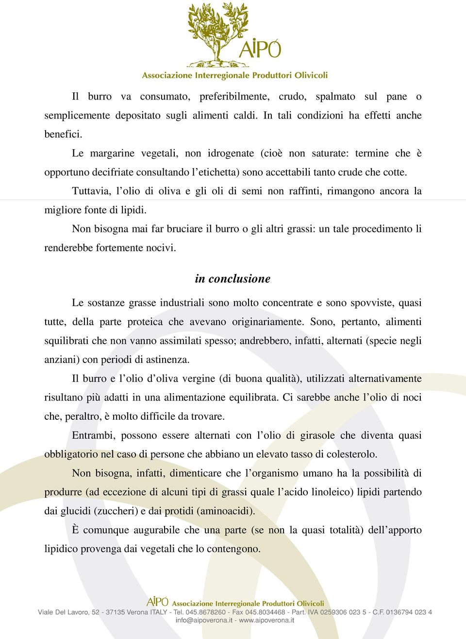 Tuttavia, l olio di oliva e gli oli di semi non raffinti, rimangono ancora la migliore fonte di lipidi.