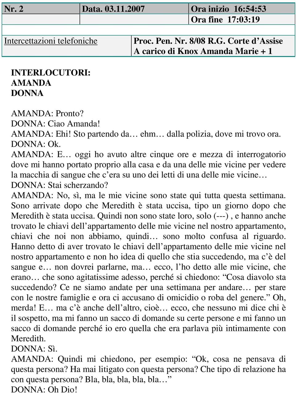 AMANDA: E oggi ho avuto altre cinque ore e mezza di interrogatorio dove mi hanno portato proprio alla casa e da una delle mie vicine per vedere la macchia di sangue che c era su uno dei letti di una