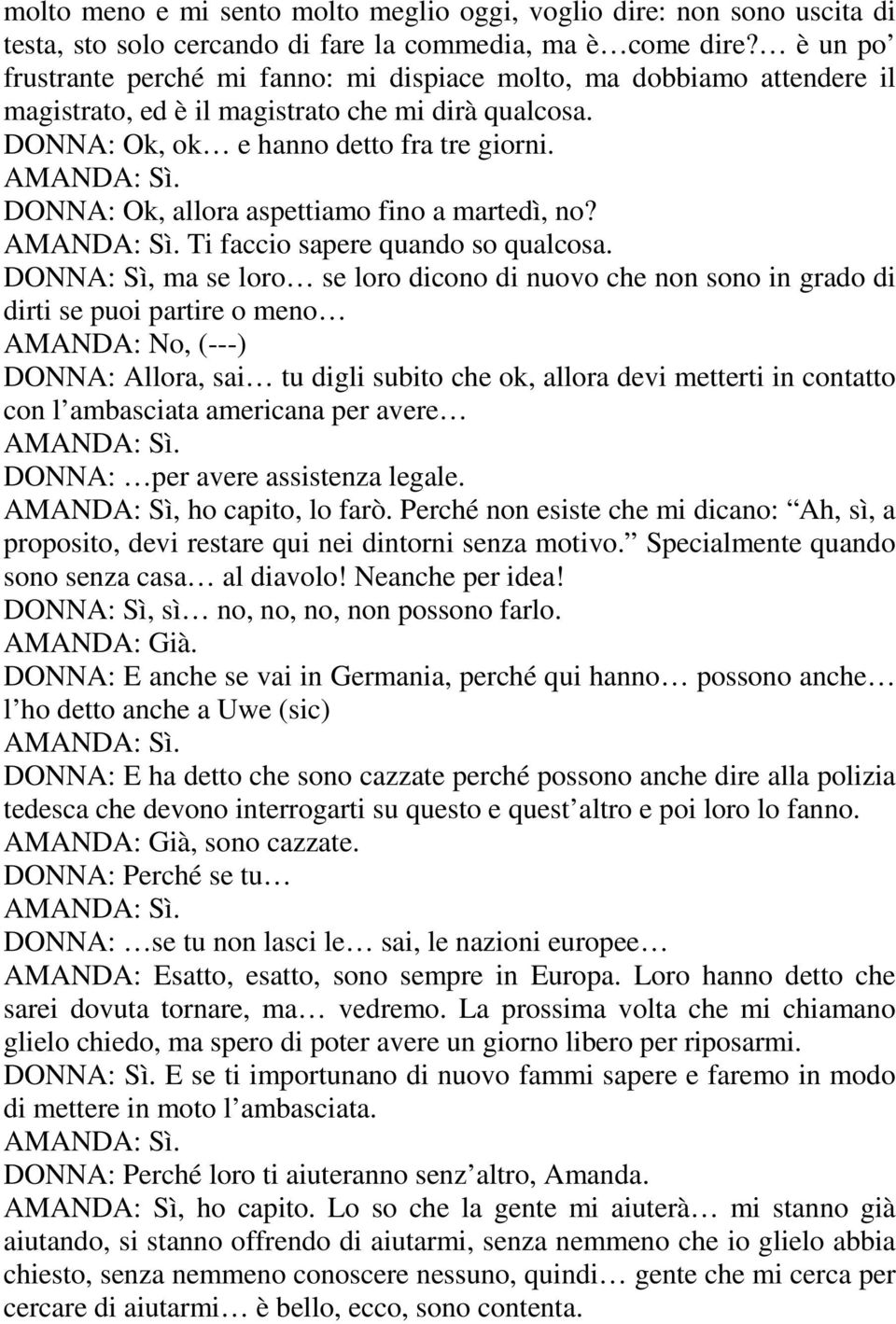 DONNA: Ok, allora aspettiamo fino a martedì, no? AMANDA: Sì. Ti faccio sapere quando so qualcosa.