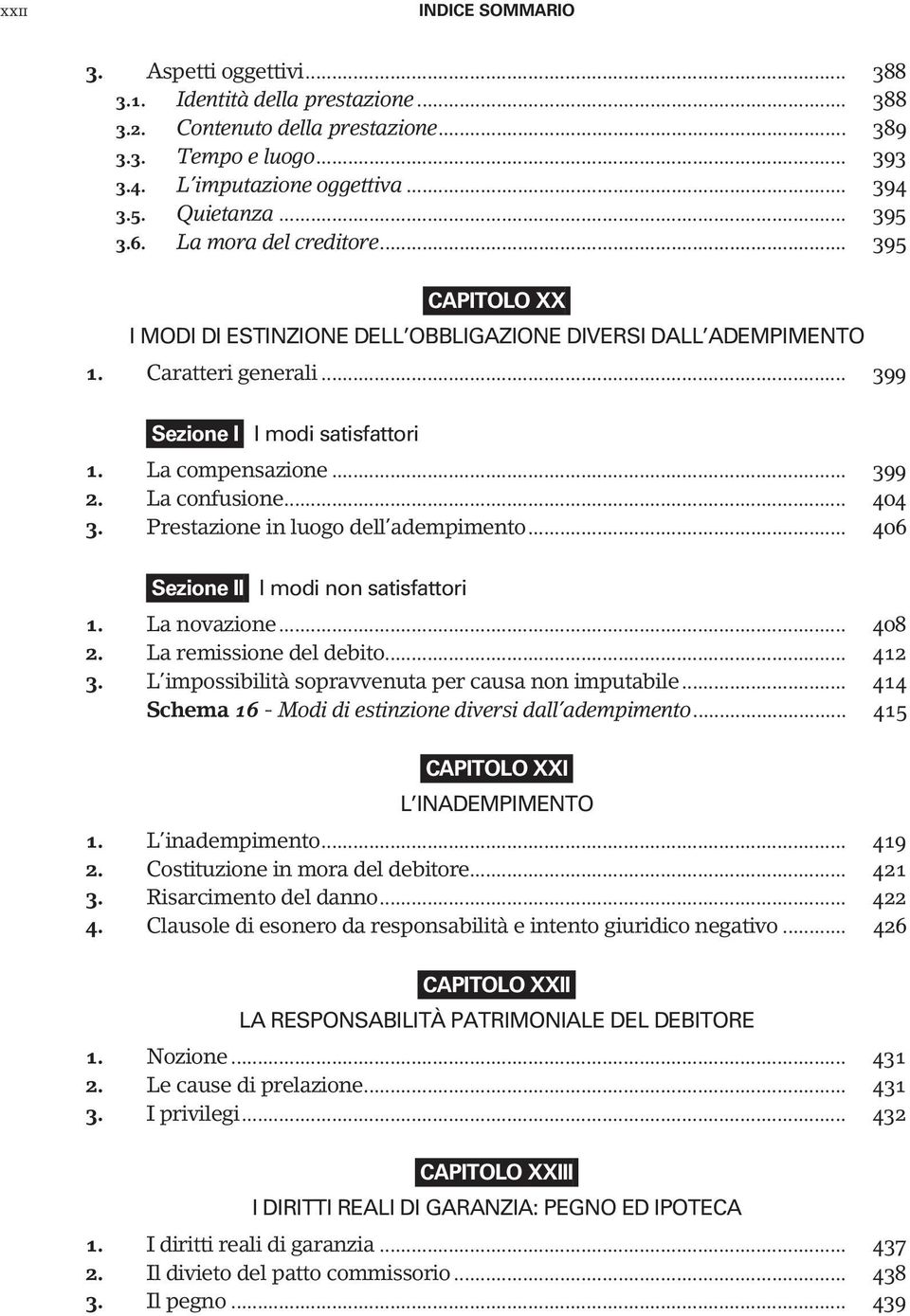 La confusione... 404 3. Prestazione in luogo dell adempimento... 406 Sezione II I modi non satisfattori 1. La novazione... 408 2. La remissione del debito... 412 3.