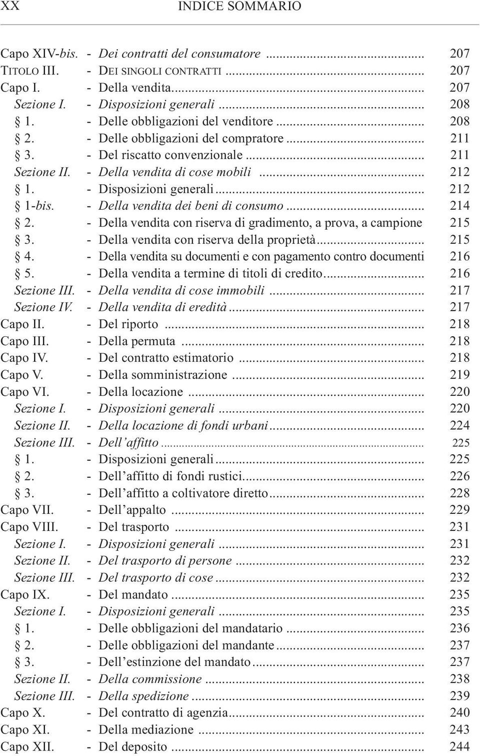 - Disposizioni generali... 212 1-bis. - Della vendita dei beni di consumo... 214 2. - Della vendita con riserva di gradimento, a prova, a campione 215 3. - Della vendita con riserva della proprietà.