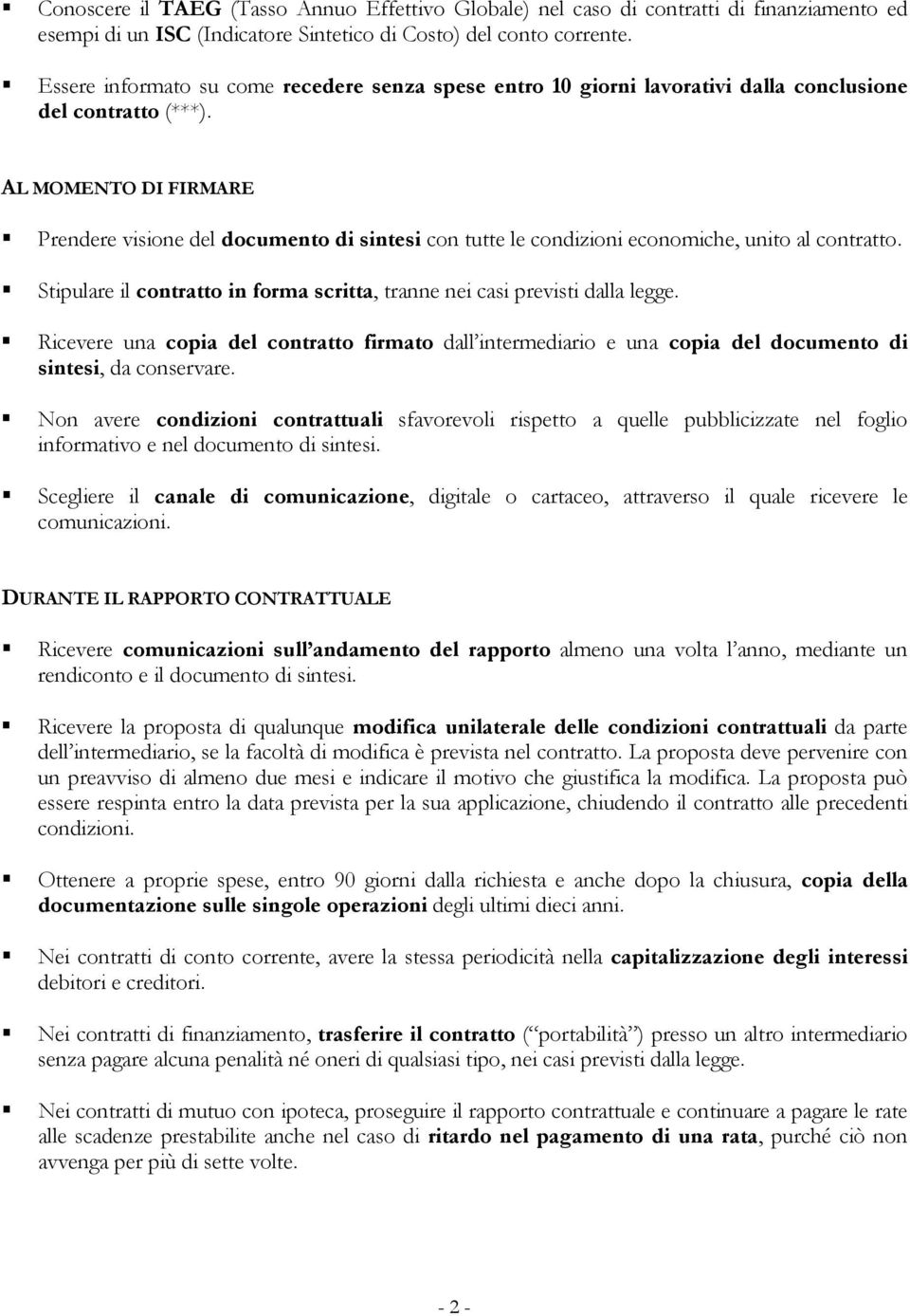 AL MOMENTO DI FIRMARE Prendere visione del documento di sintesi con tutte le condizioni economiche, unito al contratto. Stipulare il contratto in forma scritta, tranne nei casi previsti dalla legge.