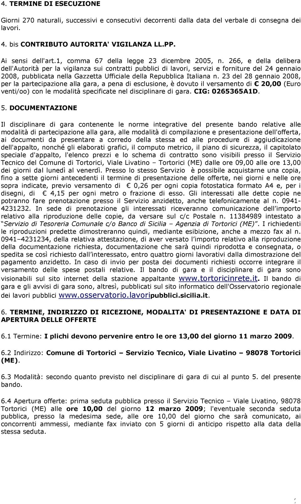 266, e della delibera dell'autorità per la vigilanza sui contratti pubblici di lavori, servizi e forniture del 24 gennaio 2008, pubblicata nella Gazzetta Ufficiale della Repubblica Italiana n.