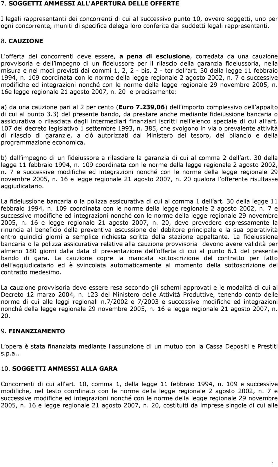 CAUZIONE L'offerta dei concorrenti deve essere, a pena di esclusione, corredata da una cauzione provvisoria e dell impegno di un fideiussore per il rilascio della garanzia fideiussoria, nella misura