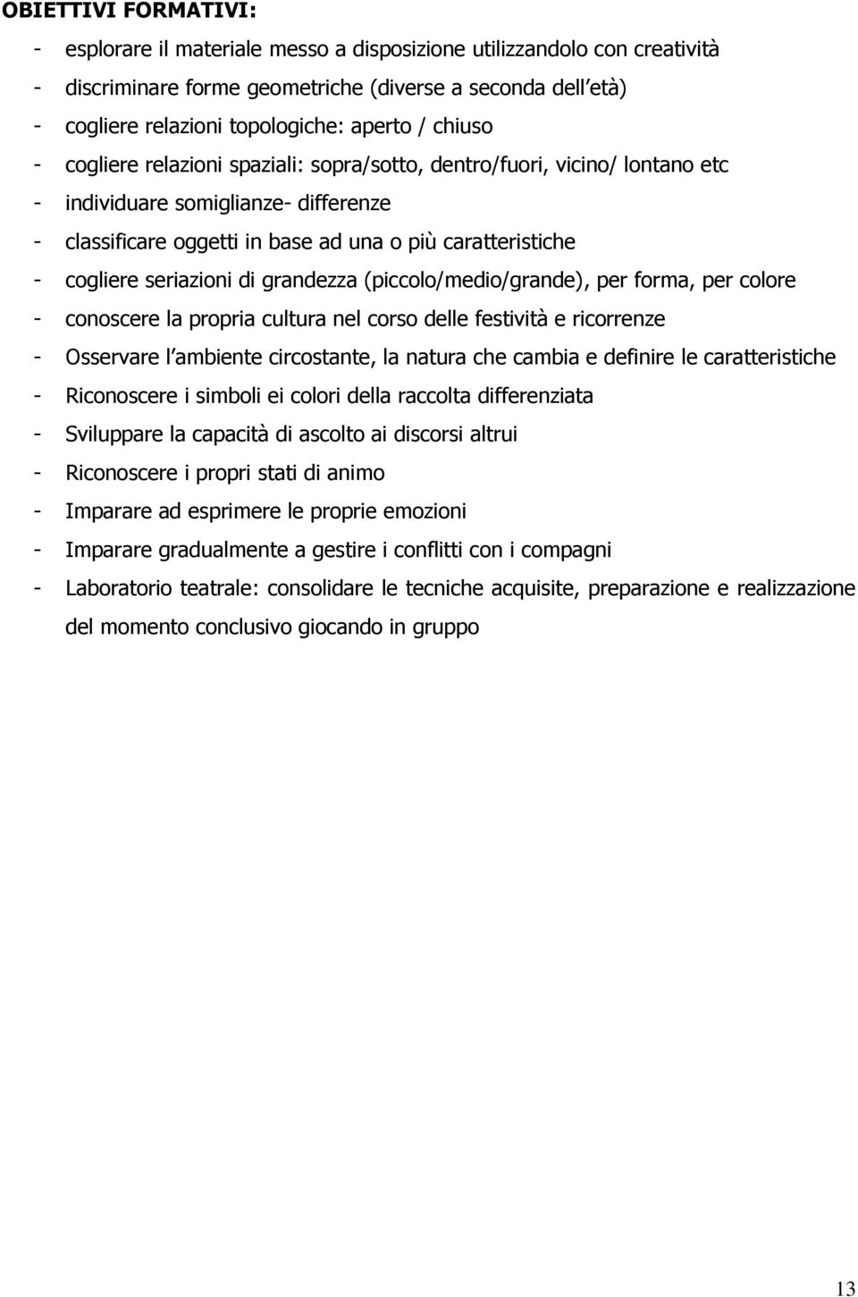 seriazioni di grandezza (piccolo/medio/grande), per forma, per colore - conoscere la propria cultura nel corso delle festività e ricorrenze - Osservare l ambiente circostante, la natura che cambia e