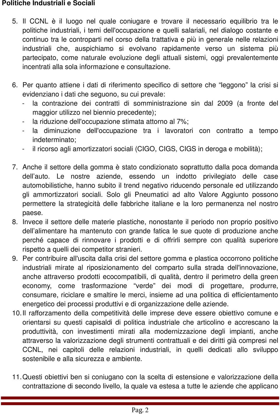 nel corso della trattativa e più in generale nelle relazioni industriali che, auspichiamo si evolvano rapidamente verso un sistema più partecipato, come naturale evoluzione degli attuali sistemi,