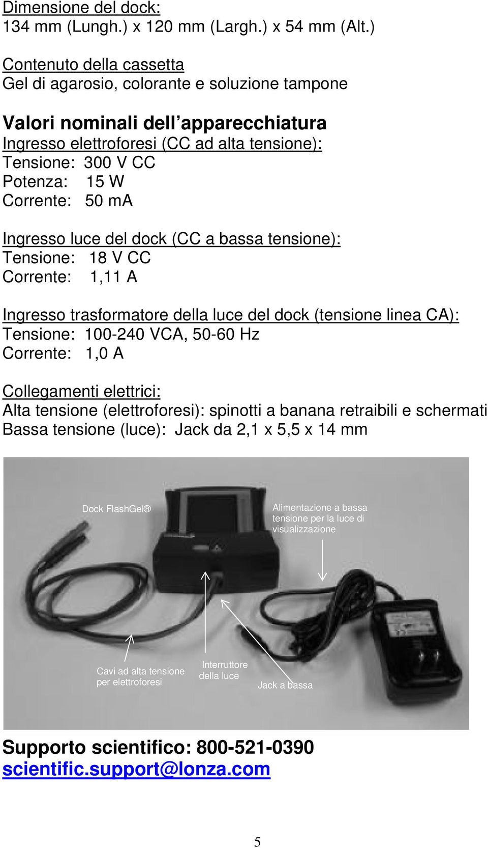 50 ma Ingresso luce del dock (CC a bassa tensione): Tensione: 18 V CC Corrente: 1,11 A Ingresso trasformatore della luce del dock (tensione linea CA): Tensione: 100-240 VCA, 50-60 Hz Corrente: 1,0 A