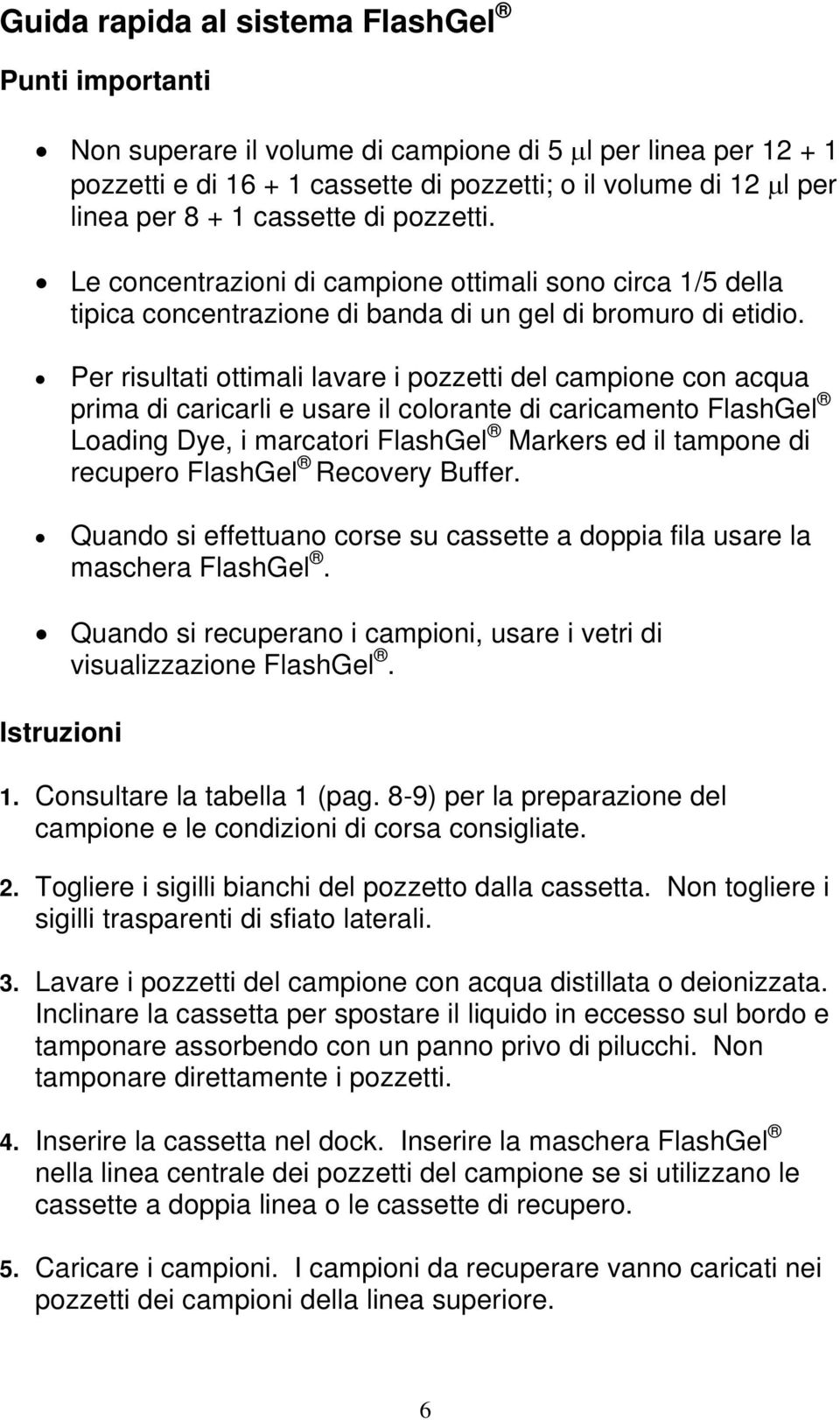 Per risultati ottimali lavare i pozzetti del campione con acqua prima di caricarli e usare il colorante di caricamento FlashGel Loading Dye, i marcatori FlashGel Markers ed il tampone di recupero