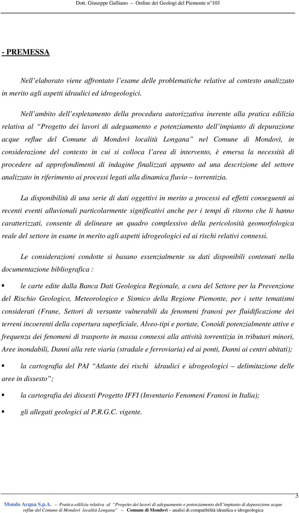 Comune di Mondovì località Longana nel Comune di Mondovì, in considerazione del contesto in cui si colloca l area di intervento, è emersa la necessità di procedere ad approfondimenti di indagine