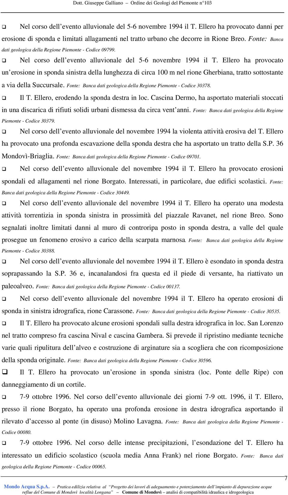 Ellero ha provocato un erosione in sponda sinistra della lunghezza di circa 100 m nel rione Gherbiana, tratto sottostante a via della Succursale.