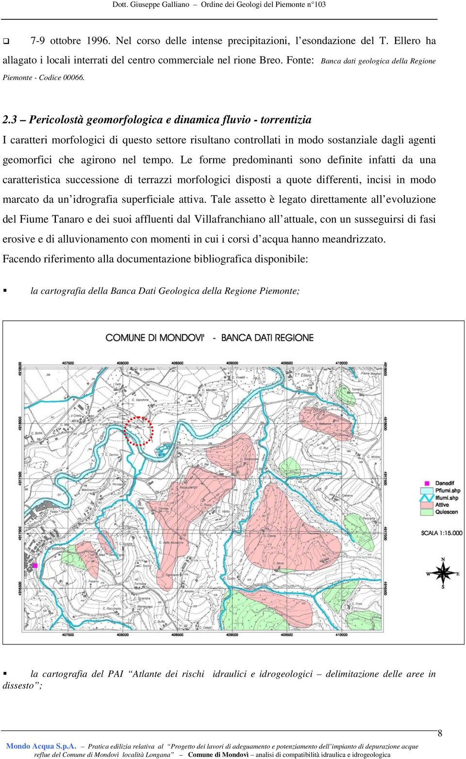 3 Pericolostà geomorfologica e dinamica fluvio - torrentizia I caratteri morfologici di questo settore risultano controllati in modo sostanziale dagli agenti geomorfici che agirono nel tempo.