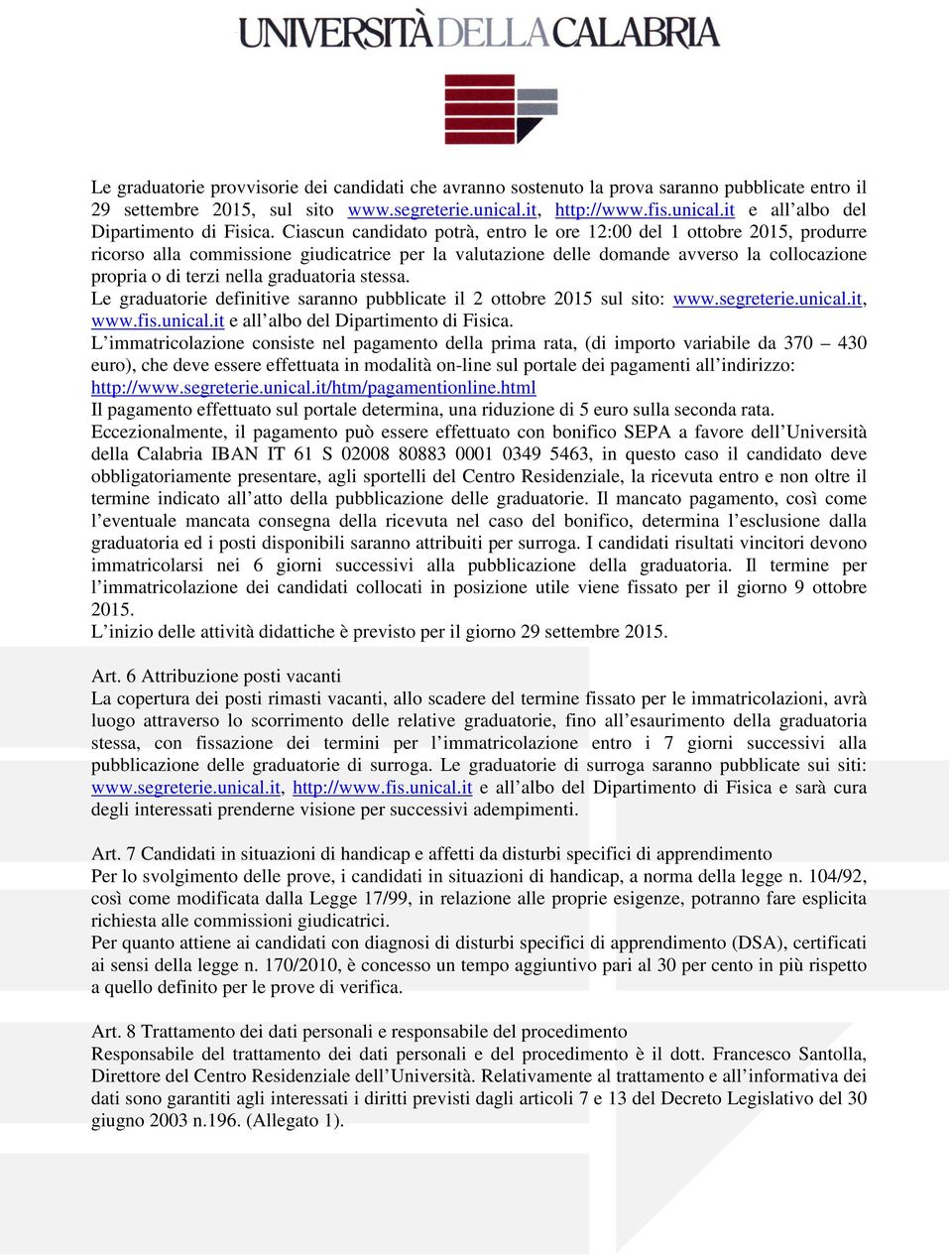 graduatoria stessa. Le graduatorie definitive saranno pubblicate il 2 ottobre 2015 sul sito: www.segreterie.unical.it, www.fis.unical.it e all albo del Dipartimento di Fisica.