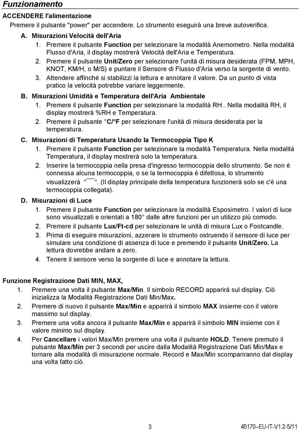 Premere il pulsante Unit/Zero per selezionare l'unità di misura desiderata (FPM, MPH, KNOT, KM/H, o M/S) e puntare il Sensore di Flusso d'aria verso la sorgente di vento. 3.