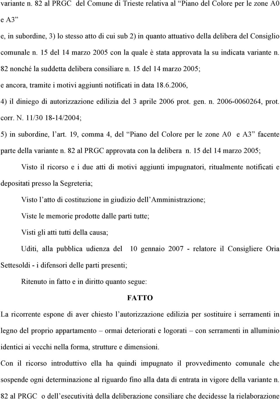 15 del 14 marzo 2005 con la quale è stata approvata la su indicata  82 nonché la suddetta delibera consiliare n. 15 del 14 marzo 2005; e ancora, tramite i motivi aggiunti notificati in data 18.6.