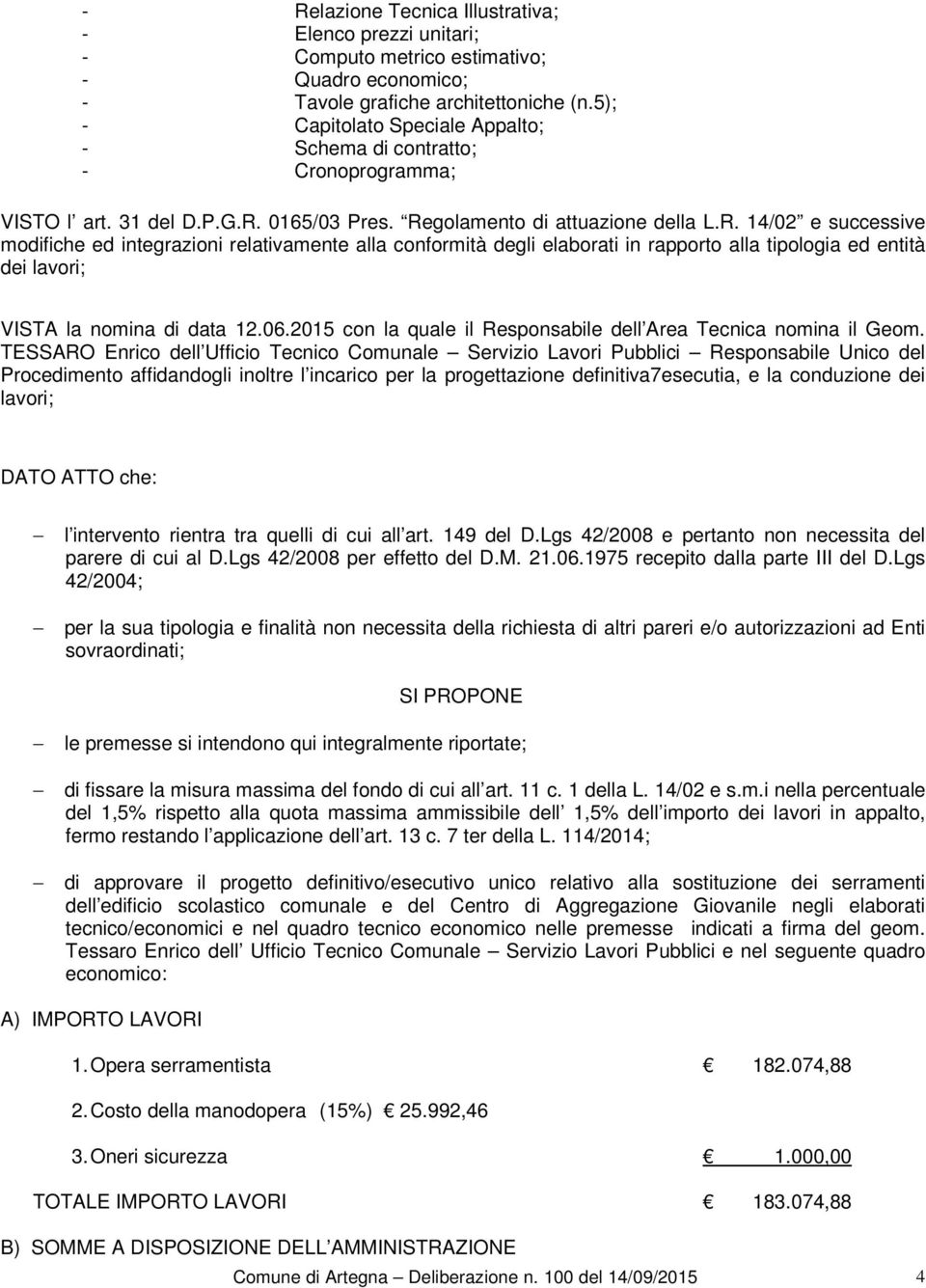 0165/03 Pres. Regolamento di attuazione della L.R. 14/02 e successive modifiche ed integrazioni relativamente alla conformità degli elaborati in rapporto alla tipologia ed entità dei lavori; VISTA la nomina di data 12.