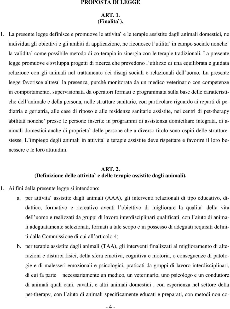 La presente legge definisce e promuove le attivita` e le terapie assistite dagli animali domestici, ne individua gli obiettivi e gli ambiti di applicazione, ne riconosce l utilita` in campo sociale