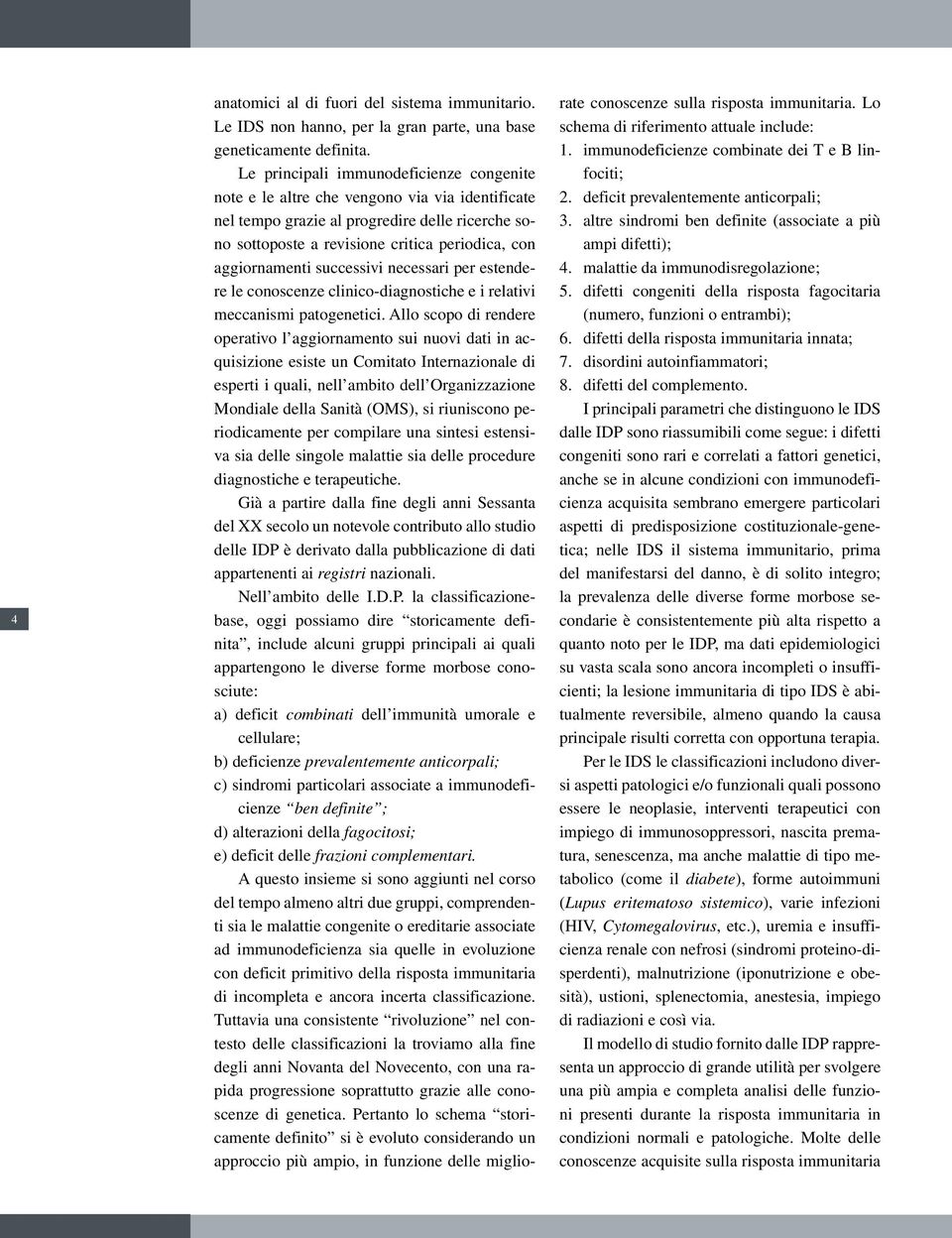 aggiornamenti successivi necessari per estendere le conoscenze clinico-diagnostiche e i relativi meccanismi patogenetici.