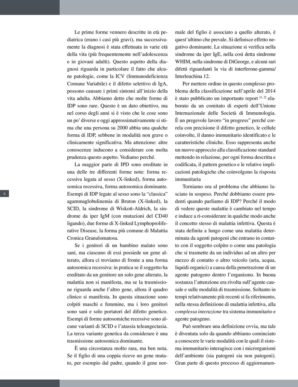 Questo aspetto della diagnosi riguarda in particolare il fatto che alcune patologie, come la ICV (Immunodeficienza Comune Variabile) e il difetto selettivo di IgA, possono causare i primi sintomi all