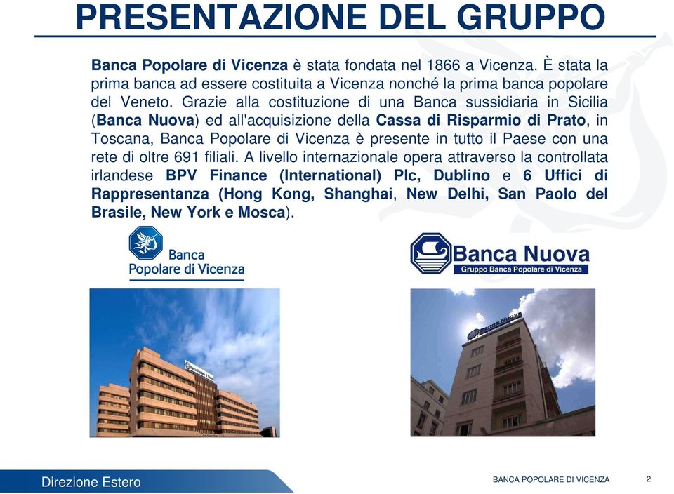 Grazie alla costituzione di una Banca sussidiaria in Sicilia (Banca Nuova) ed all'acquisizione della Cassa di Risparmio di Prato, in Toscana, Banca Popolare di Vicenza