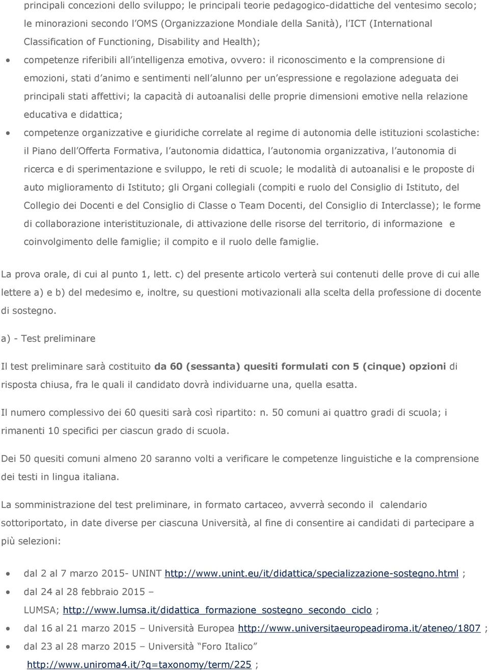 per un espressione e regolazione adeguata dei principali stati affettivi; la capacità di autoanalisi delle proprie dimensioni emotive nella relazione educativa e didattica; competenze organizzative e