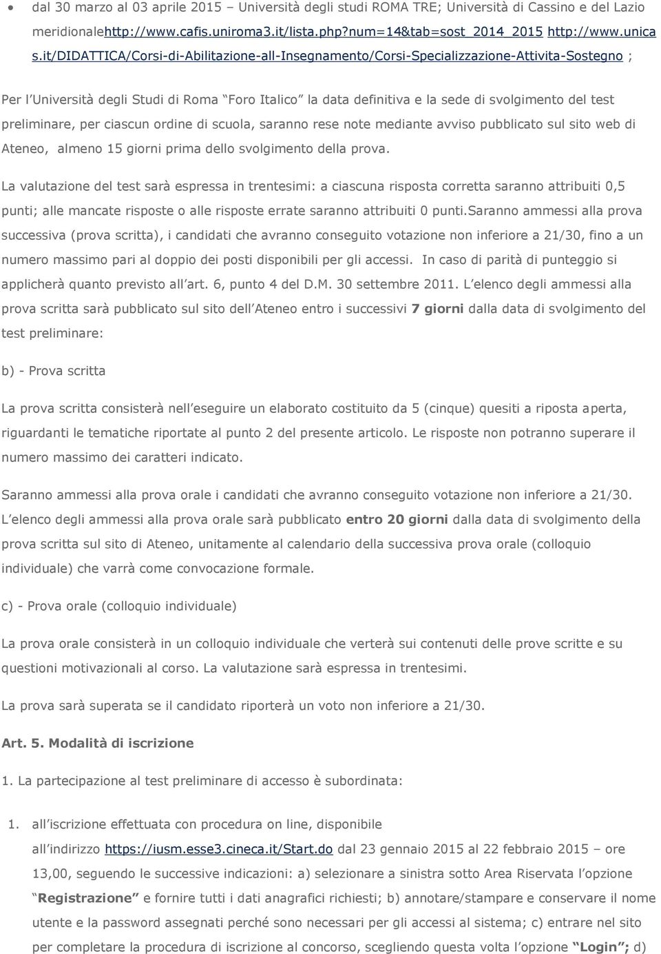 preliminare, per ciascun ordine di scuola, saranno rese note mediante avviso pubblicato sul sito web di Ateneo, almeno 15 giorni prima dello svolgimento della prova.