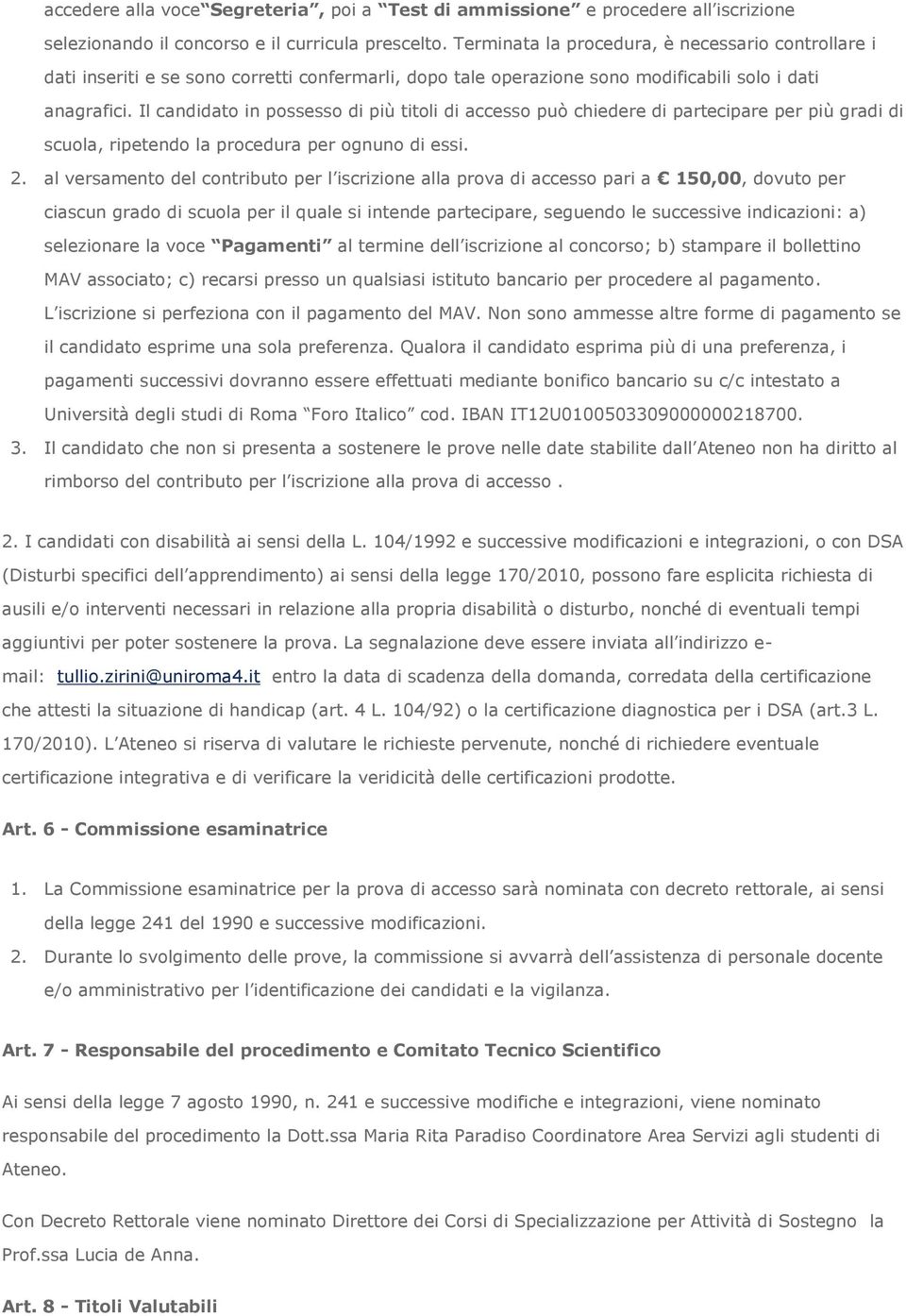 Il candidato in possesso di più titoli di accesso può chiedere di partecipare per più gradi di scuola, ripetendo la procedura per ognuno di essi. 2.