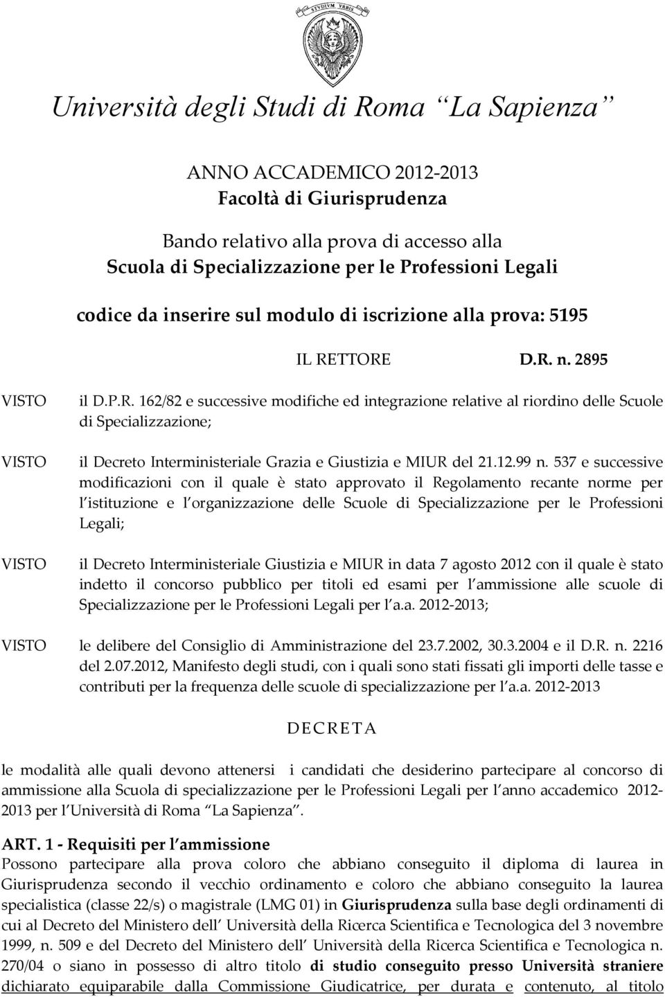 TTORE D.R. n. 2895 VISTO VISTO VISTO il D.P.R. 162/82 e successive modifiche ed integrazione relative al riordino delle Scuole di Specializzazione; il Decreto Interministeriale Grazia e Giustizia e MIUR del 21.