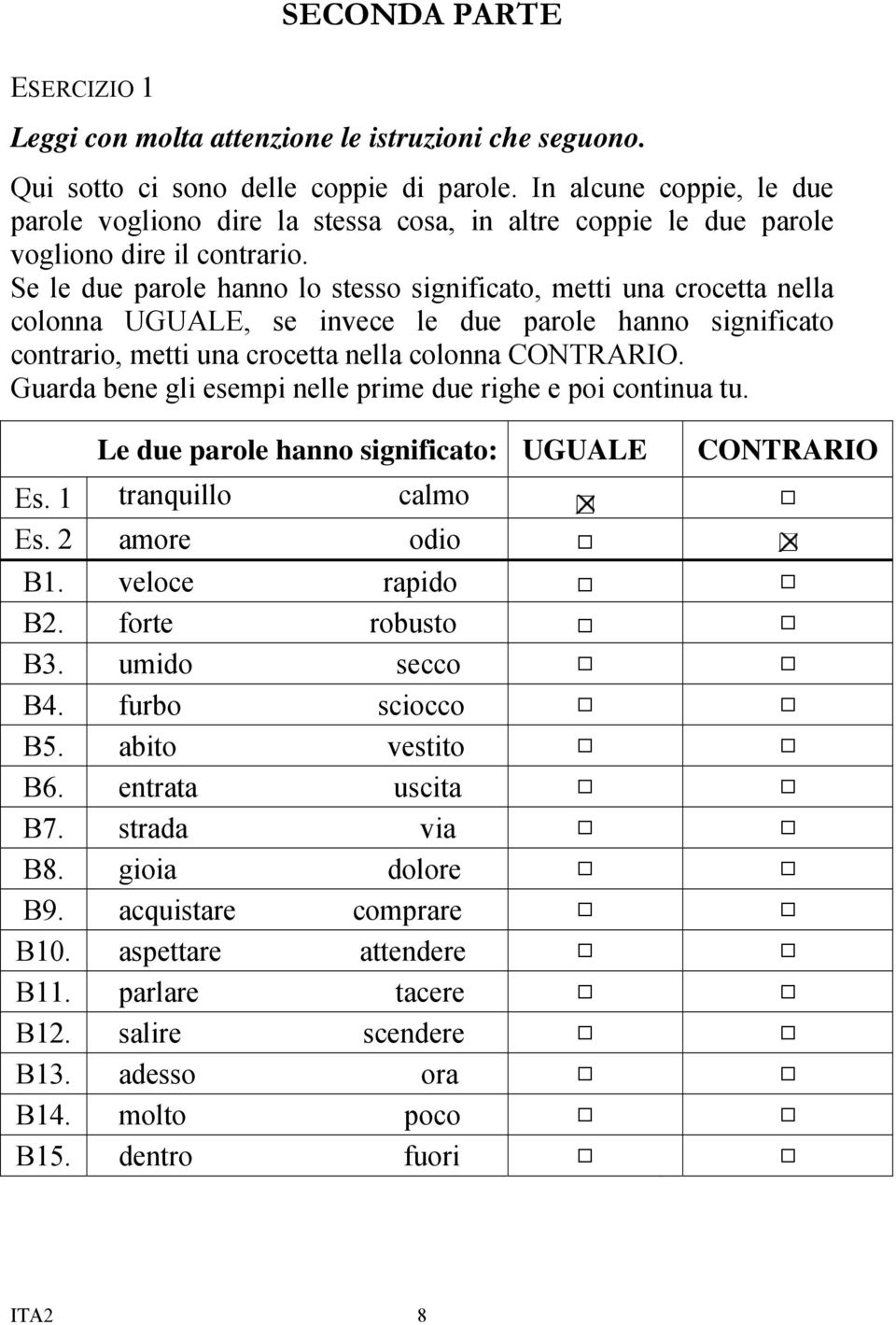 Se le due parole hanno lo stesso significato, metti una crocetta nella colonna UGUALE, se invece le due parole hanno significato contrario, metti una crocetta nella colonna CONTRARIO.