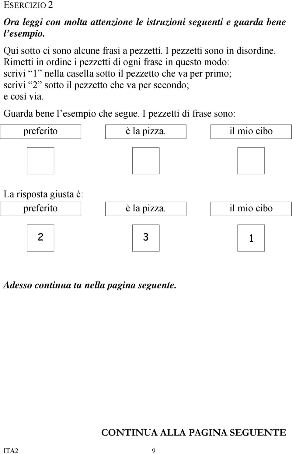 Rimetti in ordine i pezzetti di ogni frase in questo modo: scrivi 1 nella casella sotto il pezzetto che va per primo; scrivi 2 sotto il