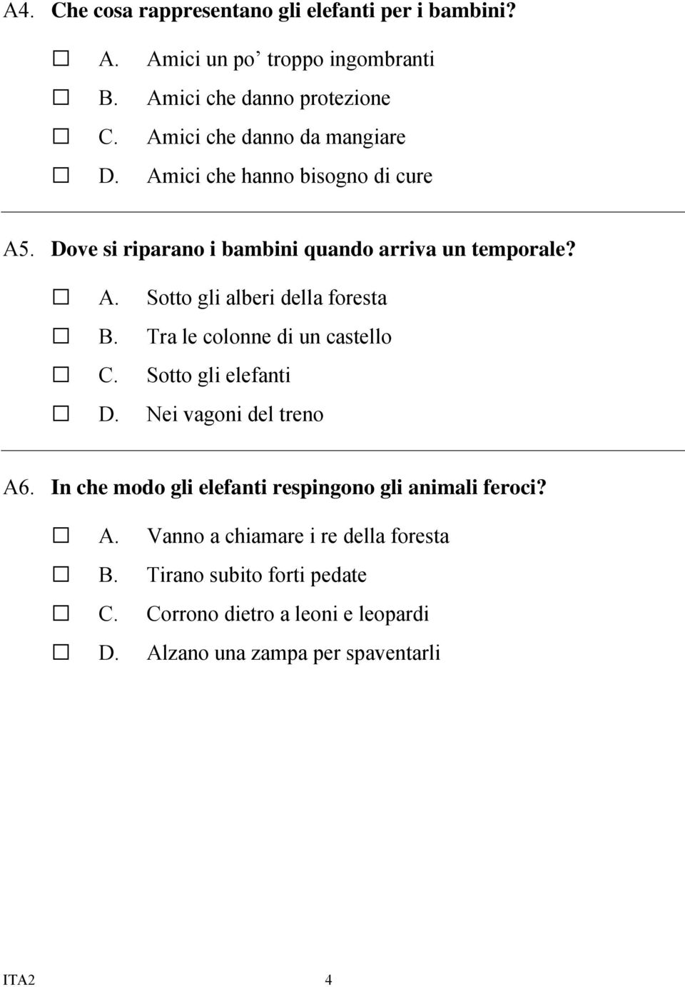 Tra le colonne di un castello C. Sotto gli elefanti D. Nei vagoni del treno A6. In che modo gli elefanti respingono gli animali feroci? A. Vanno a chiamare i re della foresta B.