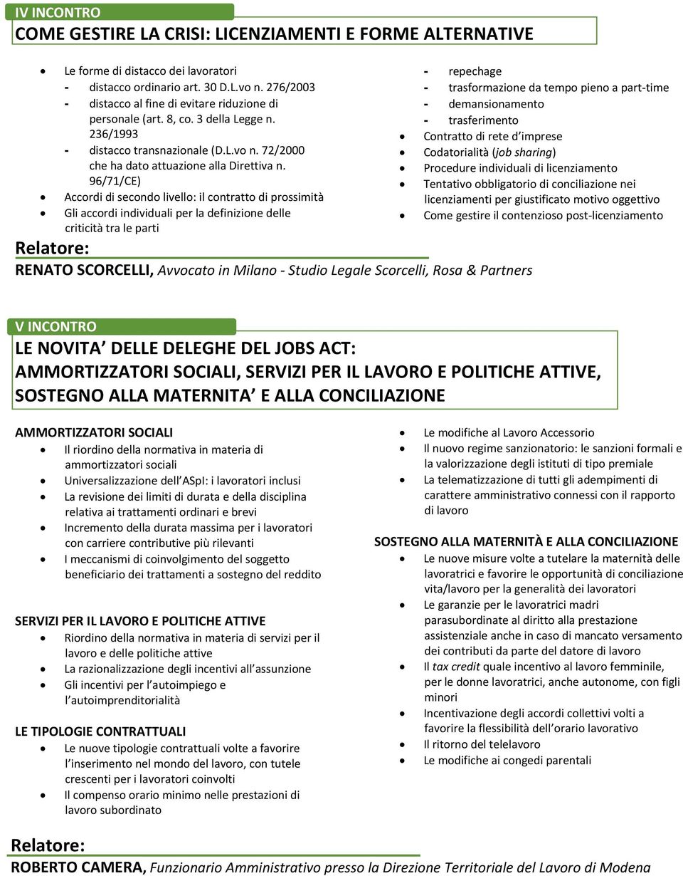 96/71/CE) Accordi di secondo livello: il contratto di prossimità Gli accordi individuali per la definizione delle criticità tra le parti - repechage - trasformazione da tempo pieno a part time -