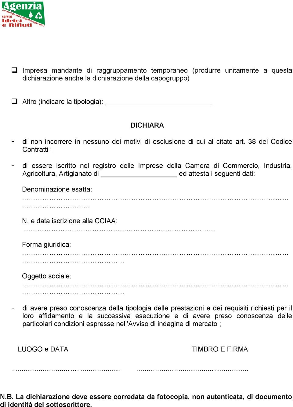 38 del Codice Contratti ; - di essere iscritto nel registro delle Imprese della Camera di Commercio, Industria, Agricoltura, Artigianato di ed attesta i seguenti dati: Denominazione esatta: N.