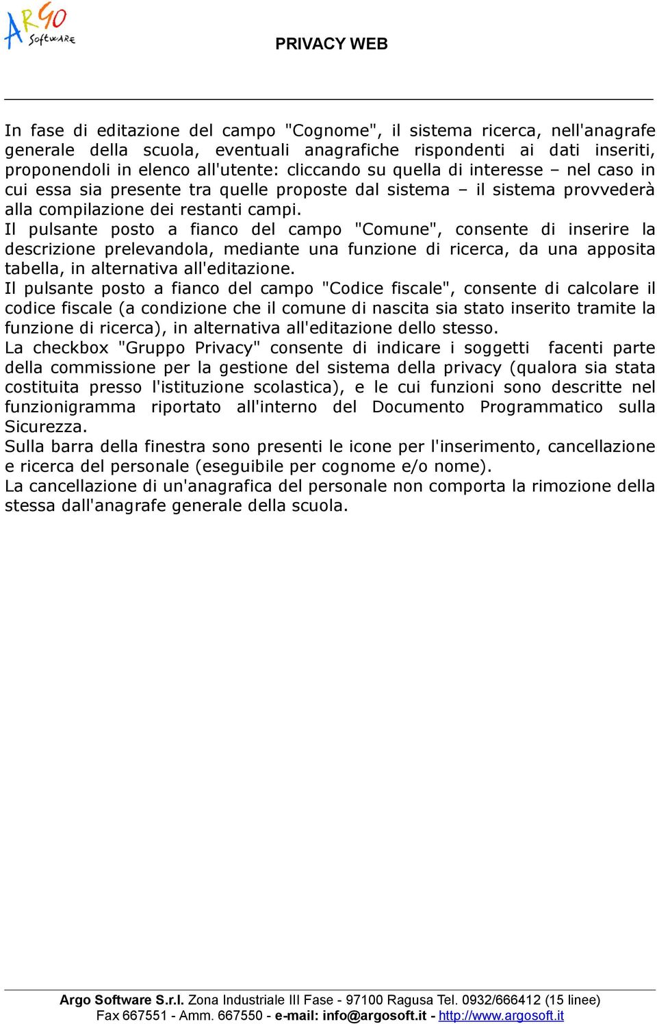 Il pulsante posto a fianco del campo "Comune", consente di inserire la descrizione prelevandola, mediante una funzione di ricerca, da una apposita tabella, in alternativa all'editazione.