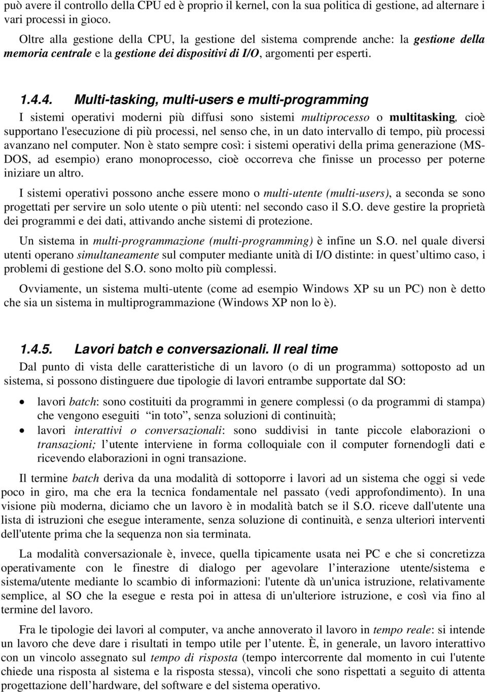 4. Multi-tasking, multi-users e multi-programming I sistemi operativi moderni più diffusi sono sistemi multiprocesso o multitasking, cioè supportano l'esecuzione di più processi, nel senso che, in un