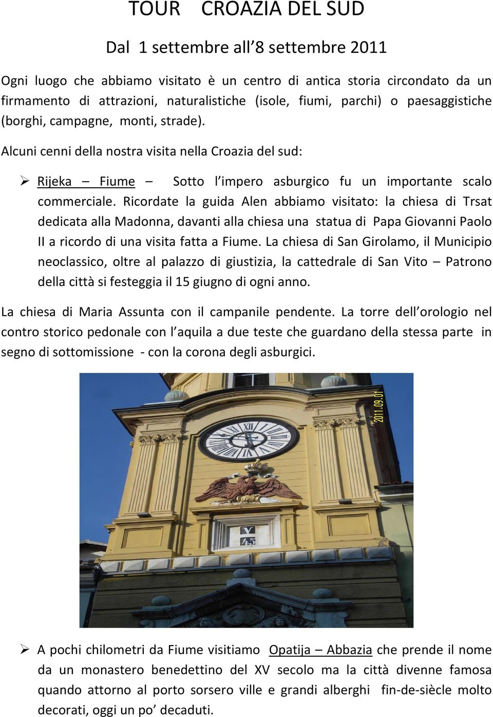 Ricordate la guida Alen abbiamo visitato: la chiesa di Trsat dedicata alla Madonna, davanti alla chiesa una statua di Papa Giovanni Paolo II a ricordo di una visita fatta a Fiume.