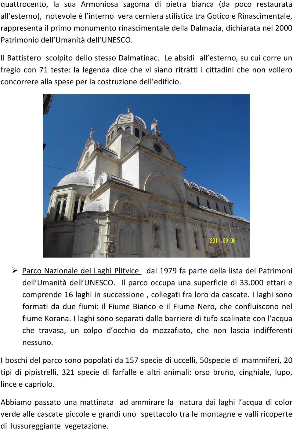 Le absidi all esterno, su cui corre un fregio con 71 teste: la legenda dice che vi siano ritratti i cittadini che non vollero concorrere alla spese per la costruzione dell edificio.