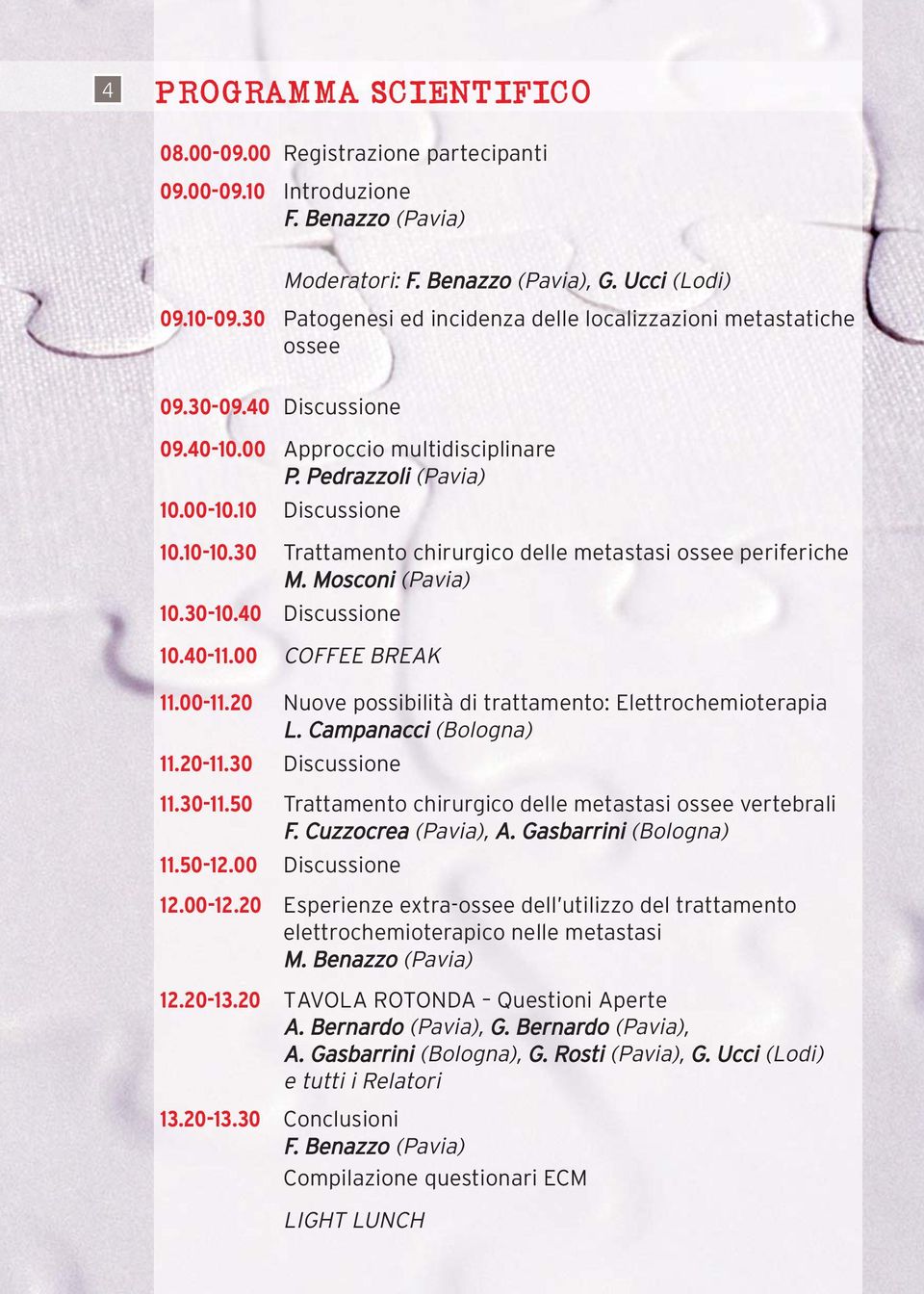 30 Trattamento chirurgico delle metastasi ossee periferiche M. Mosconi (Pavia) 10.30-10.40 Discussione 10.40-11.00 COFFEE BREAK 11.00-11.20 Nuove possibilità di trattamento: Elettrochemioterapia L.