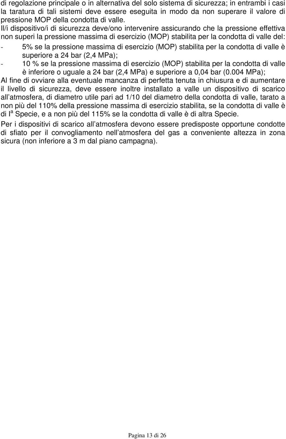 Il/i dispositivo/i di sicurezza deve/ono intervenire assicurando che la pressione effettiva non superi la pressione massima di esercizio (MOP) stabilita per la condotta di valle del: - 5% se la