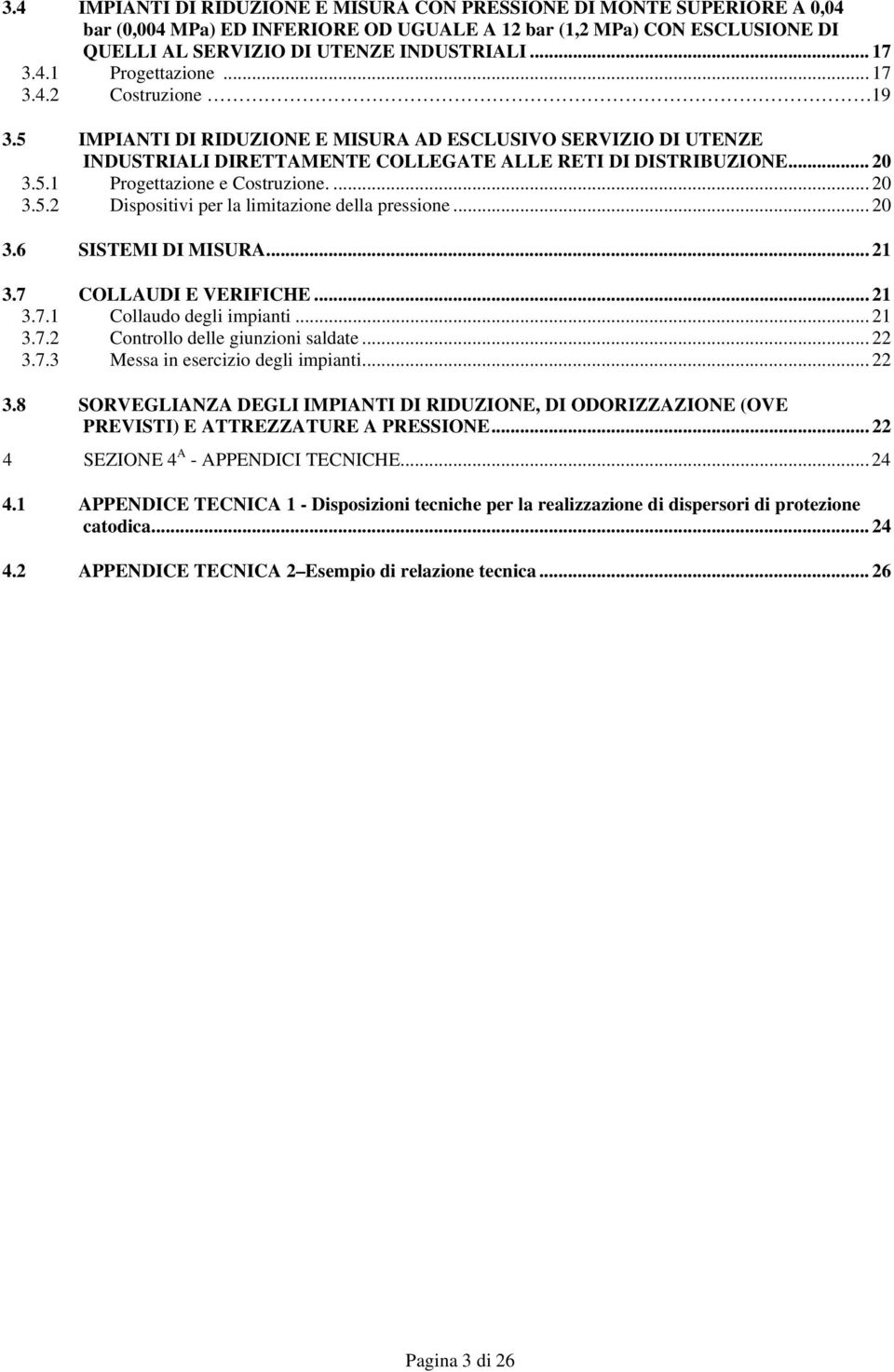 ... 20 3.5.2 Dispositivi per la limitazione della pressione... 20 3.6 SISTEMI DI MISURA... 21 3.7 COLLAUDI E VERIFICHE... 21 3.7.1 Collaudo degli impianti... 21 3.7.2 Controllo delle giunzioni saldate.